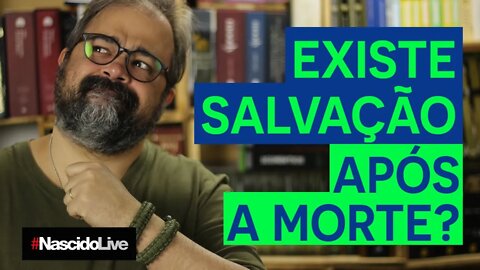 EXISTE SALVAÇÃO APÓS A MORTE?