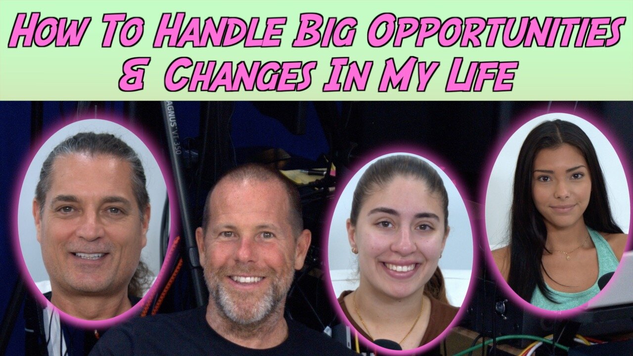 How To Handle Big Opportunities & Changes In My Life?