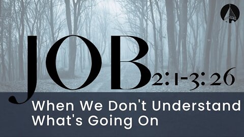 "Job: When We Don't Understand What's Going On” (Job 2:1-3:26)