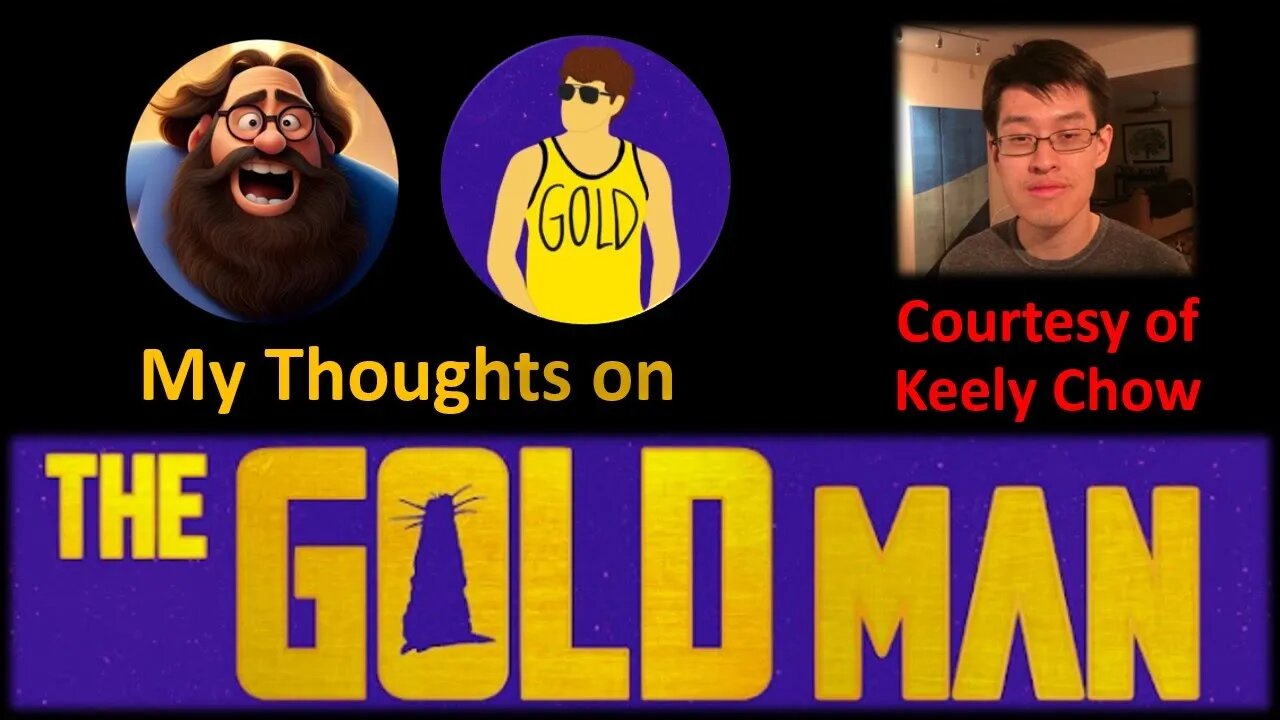 My Thoughts on The Gold Man (Courtesy of Keely Chow) [With a Blooper]