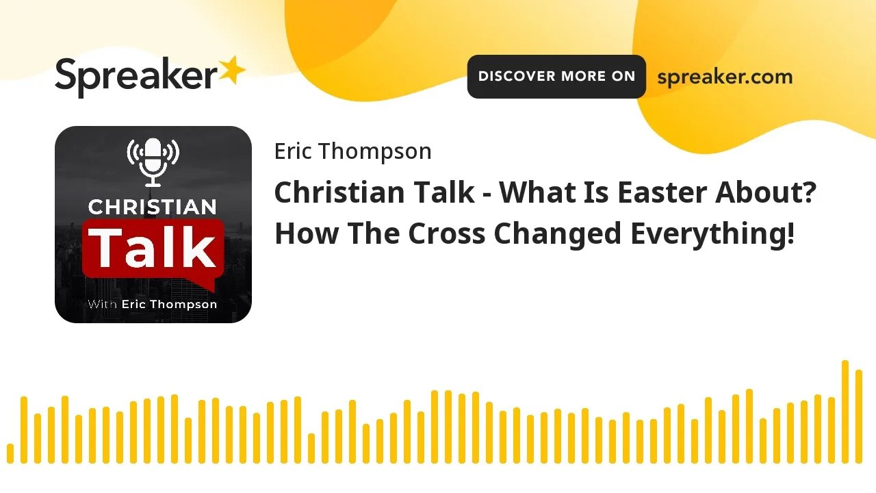 Christian Talk - What Is Easter About? How The Cross Changed Everything!