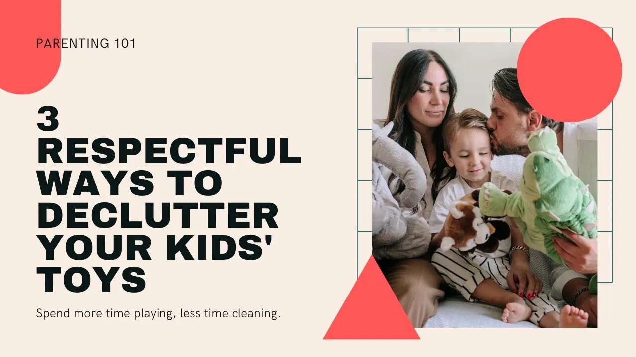 3 Respectful Ways to Declutter Your Kids' Toys and the Perfect Time to Do It