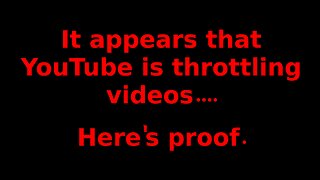 Is YouTube throttling videos? Yes, here's proof.