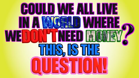 Could We All Live In A World Where We Don't Need Money?