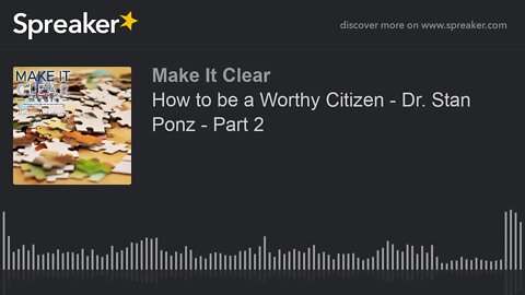 How to be a Worthy Citizen - Dr. Stan Ponz - Part 2