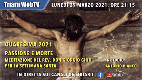 QUARESIMA 2021, PASSIONE E MORTE. MEDITAZIONE DEL REV. DON GIORGIO GHIO PER LA SETTIMANA SANTA