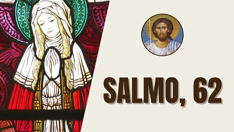 Salmo, 62 - "Ó Deus, vós sois o meu Deus, com ardor vos procuro. Minha alma está sedenta de vós..."