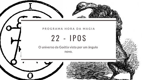 22 - IPOS - Goétia - Programa Hora da Magia do Caos