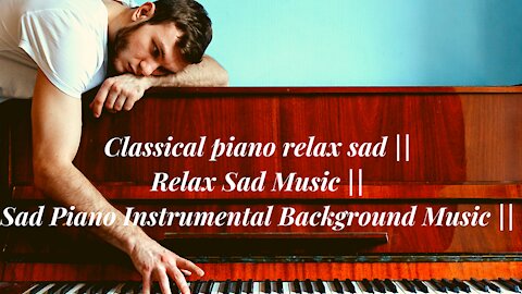 Classical piano relax sad || Relax Sad Music || Sad Piano Instrumental Background Music ||