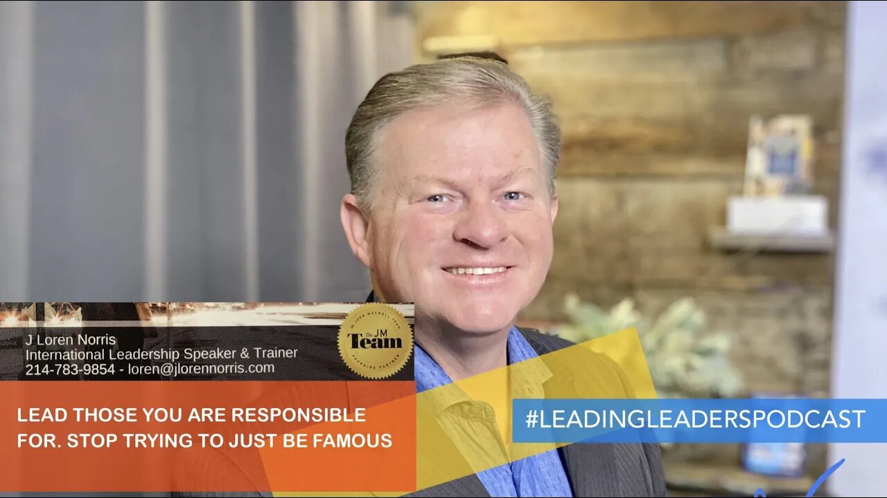 LEAD THOSE YOU ARE RESPONSIBLE FOR. STOP TRYING TO JUST BE FAMOUS J Loren Norris - live