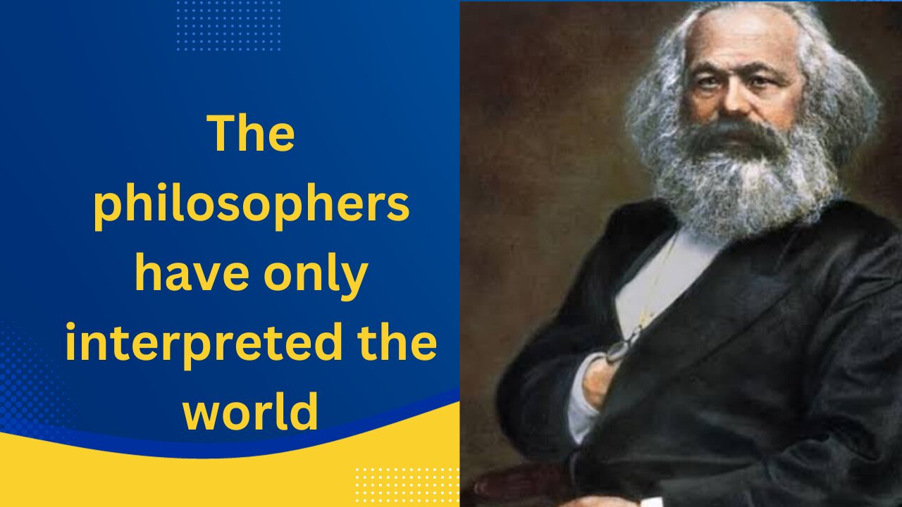 The philosophers have only interpreted the world, in various ways