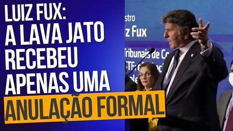 Luiz Fux: A Lava Jato recebeu apenas uma anulação formal