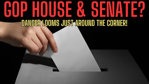 DANGER! GOP HOUSE AND SENATE? Danger Looms Just Around The Corner and WE ARE NOT PREPARED!