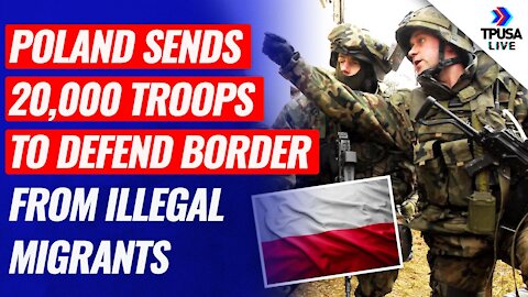 Poland Sends 20,000 Troops To Defend Its Border From Illegal Migrants