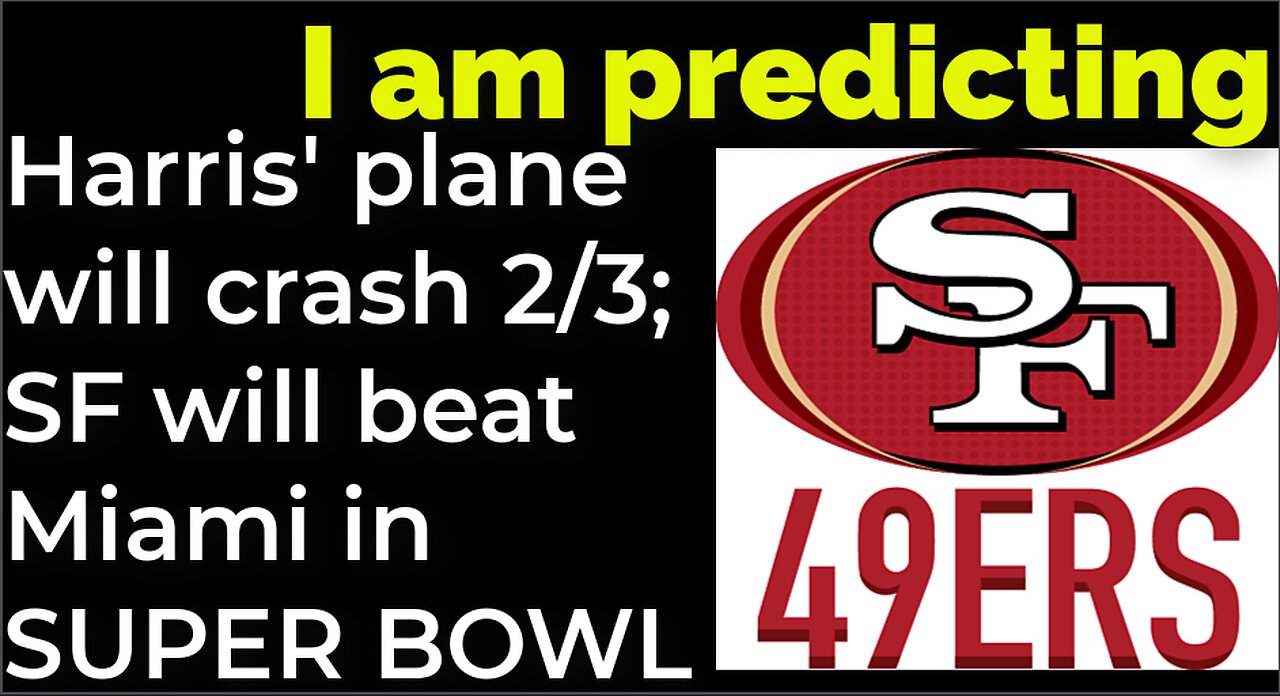I am predicting: Harris' plane will crash 2/3; SF WILL BEAT MIAMI IN SUPER BOWL