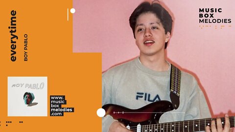 [Music box melodies] - Everytime by Boy Pablo