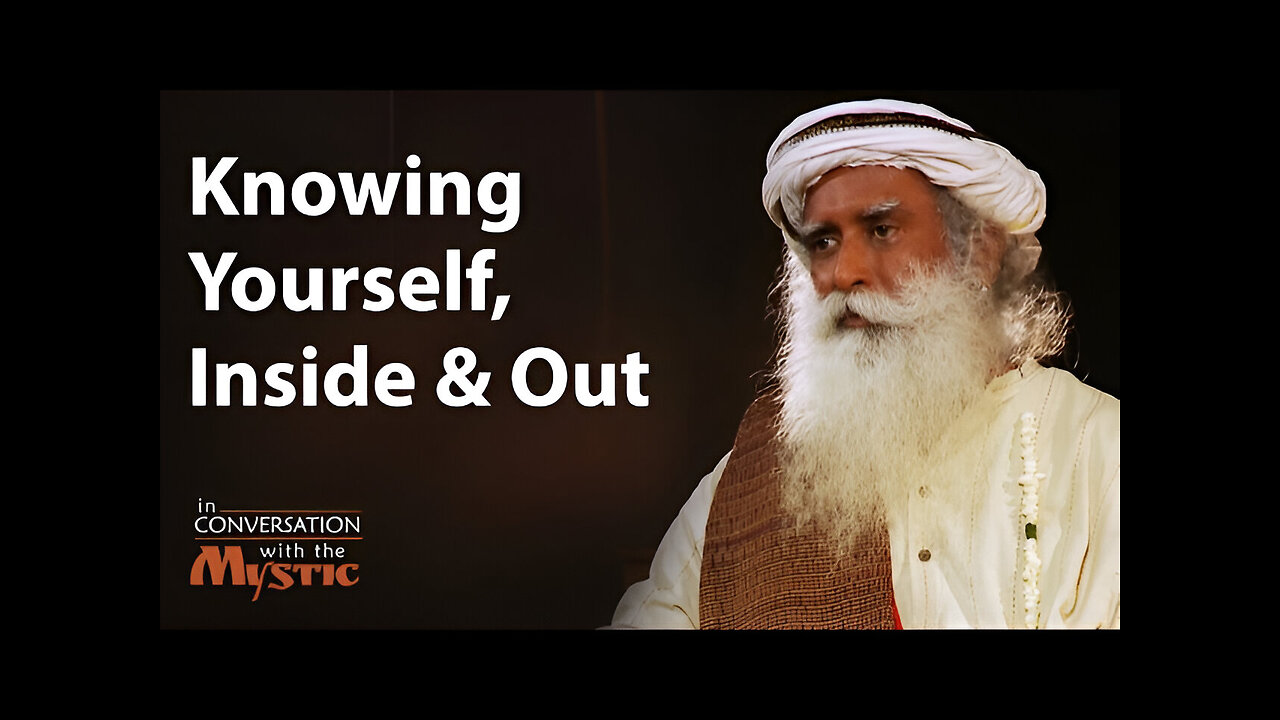 Knowing Yourself, Inside and Out | Sadhguru