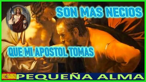 SON MAS NECIOS QUE MI APOSTOL TOMAS - MENSAJE DE JESUCRISTO REY A PEQUEÑA ALMA