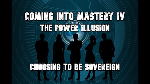Coming into Mastery IV - The Power Illusion