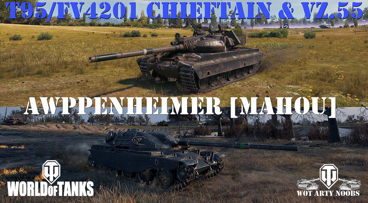 T95/FV4201 Chieftain & Vz. 55 - Awppenheimer [MAHOU]