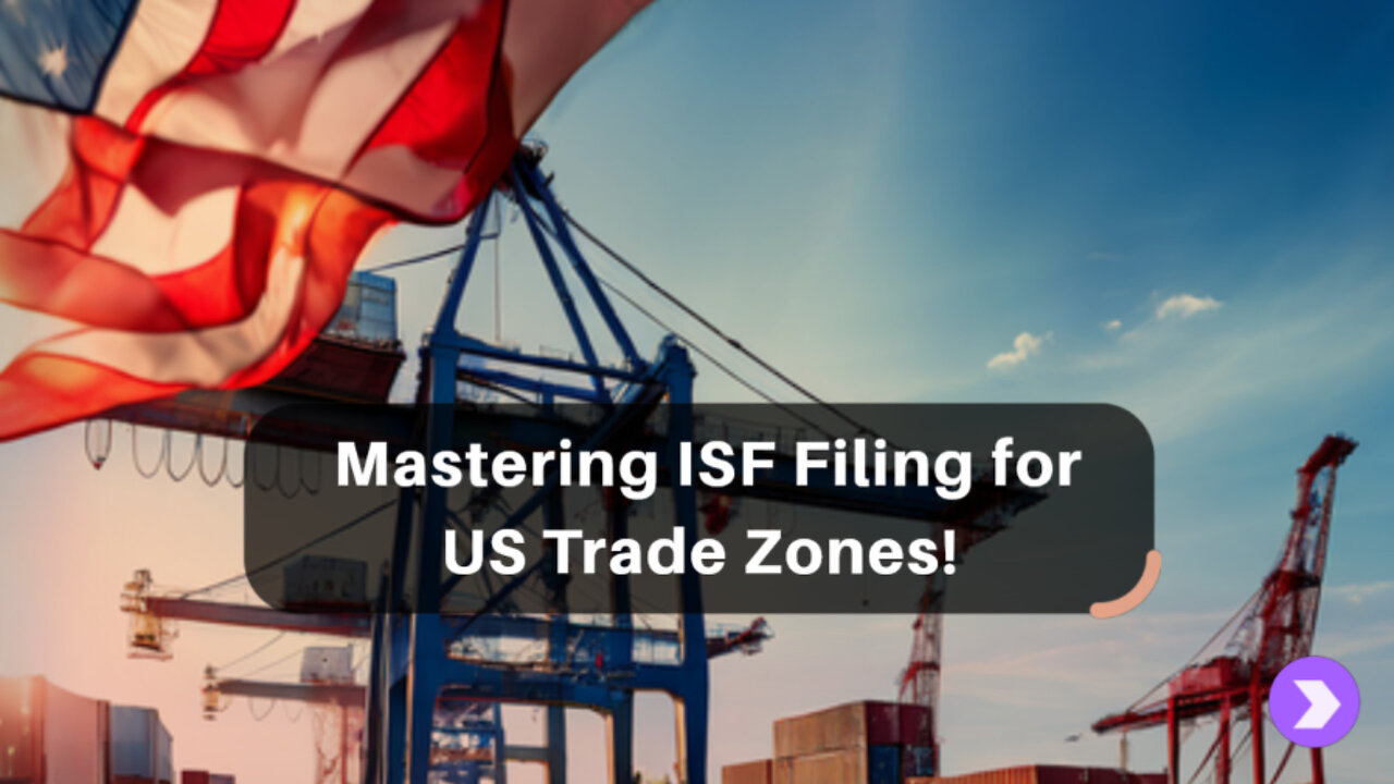 Mastering ISF Filing: Essential Tips for Importing Goods into US FTZs