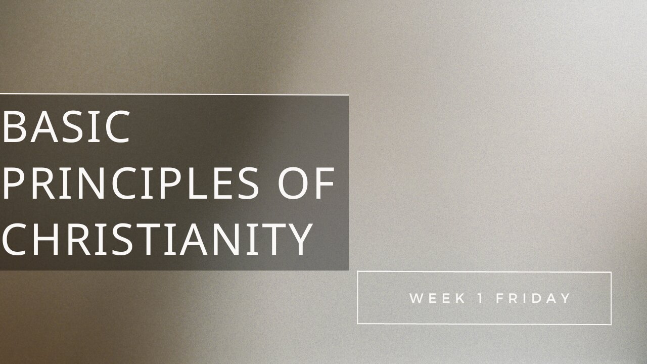 Basic Principles of Christianity Week 1 Friday