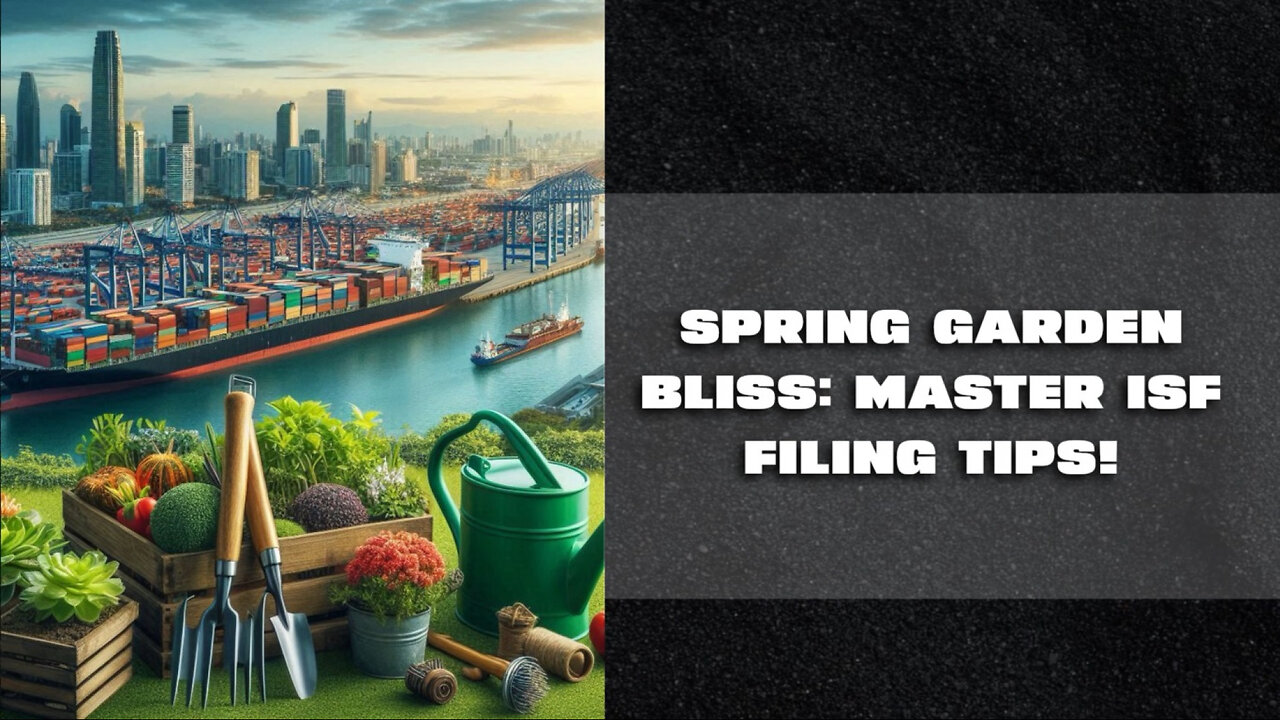 Unlock the Secrets of ISF Filing for a Blooming Spring Garden!