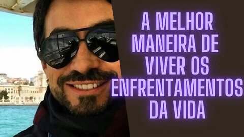 A Melhor Maneira De Viver Os Enfrentamentos da Vida.