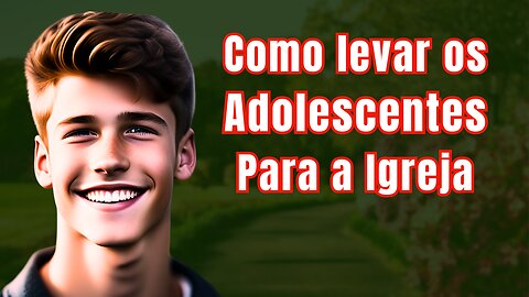 Como atrair os adolescentes para a igreja