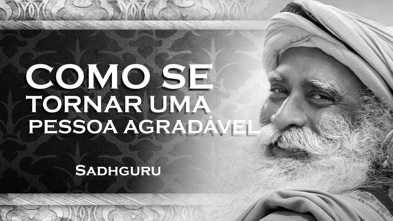 SADHGURU - Deseja Ser uma Pessoa Agradável Descubra os Segredos e Aprenda