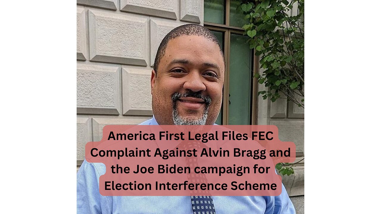 FEC Complaint: Biden Campaign and DA Bragg Accused of Election Interference