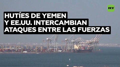 Intercambio de ataques entre las fuerzas de EE.UU. y los hutíes de Yemen