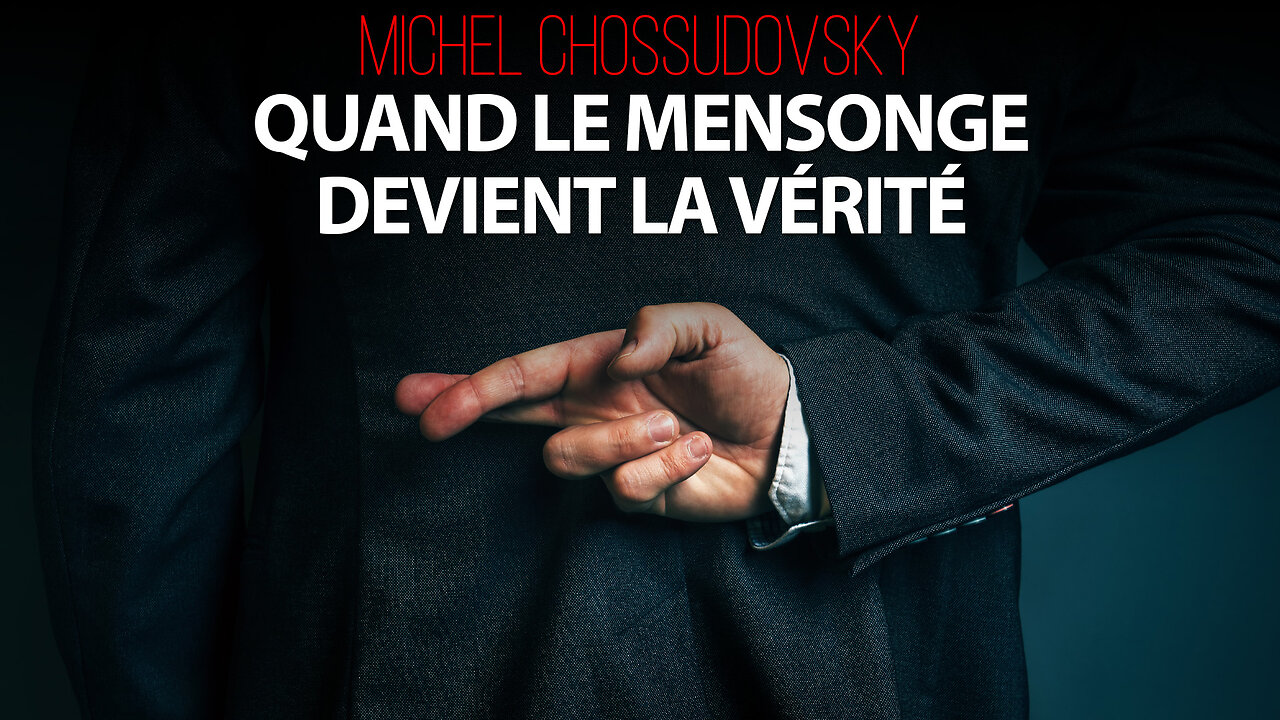 MICHEL CHOSSUDOVSKY - QUAND LE MENSONGE DEVIENT LA VÉRITÉ