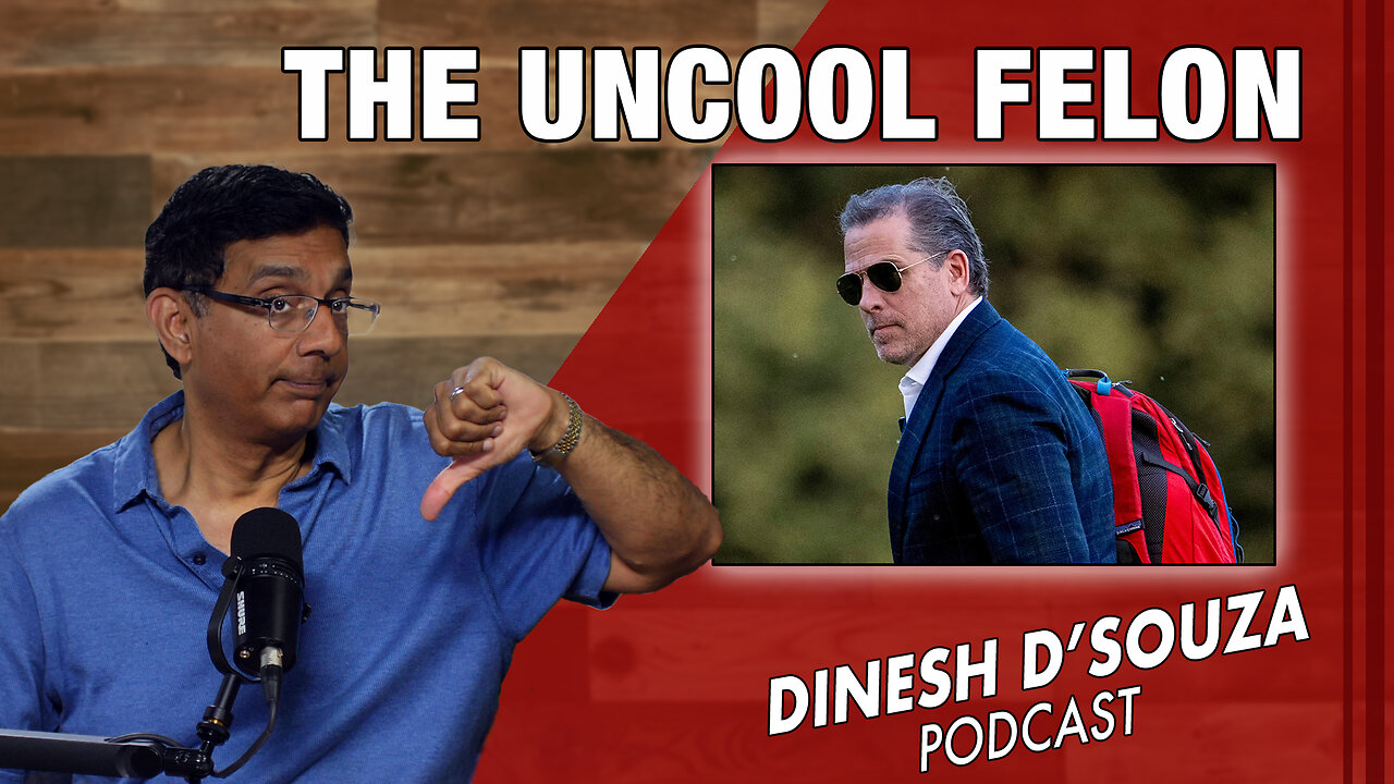 THE UNCOOL FELON Dinesh D’Souza Podcast Ep852