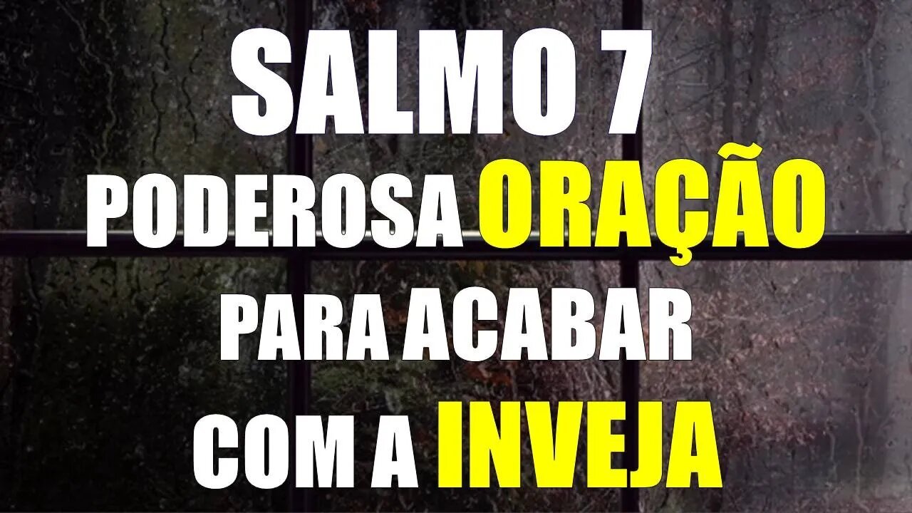 SALMO 7 - PODEROSA ORAÇÃO PARA ACABAR COM A INVEJA