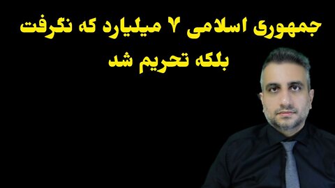 جمهوری اسلامی ۷ میلیارد که نگرفت بلکه تحریم شد