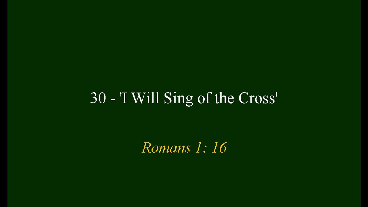 30 - 'I WIll Sing of the Cross'