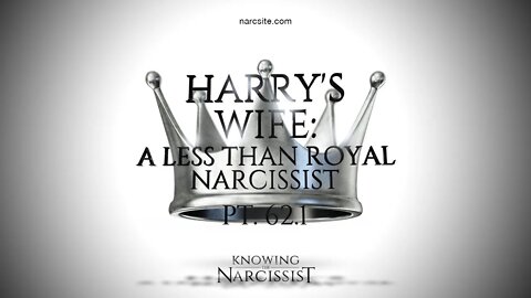 Harry´s Wife : A Less Than Royal Narcissist Part 62.1