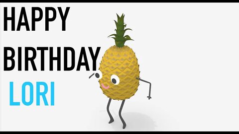 Happy Birthday LORI! - PINEAPPLE Birthday Song
