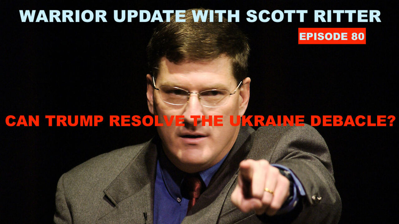 WARRIOR UPDATE WITH SCOTT RITTER EPISODE 80 - CAN TRUMP RESOLVE THE UKRAINE DEBACLE?