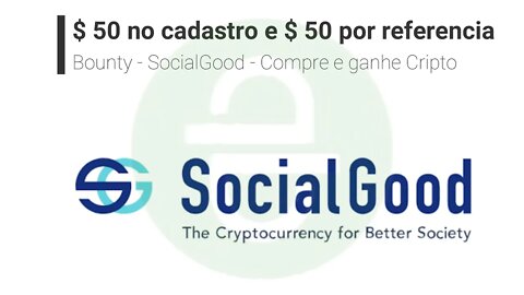 Bounty - SocialGood - #CashBack - Ganhe 50$ SG na inscrição + 50$ SG na ref + X$ SG em compras