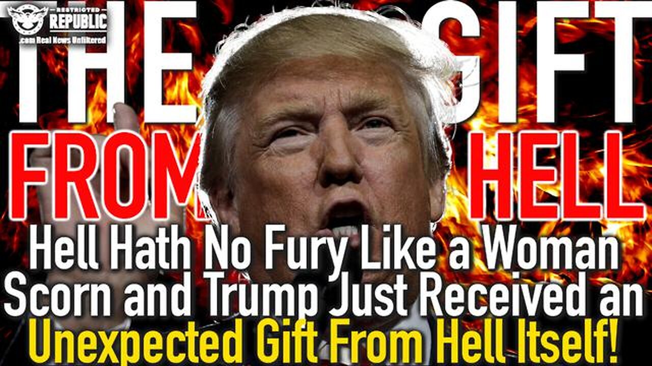 HELL HATH NO FURY LIKE A WOMAN SCORN AND TRUMP JUST RECEIVED AN UNEXPECTED GIFT FROM HELL ITSELF!