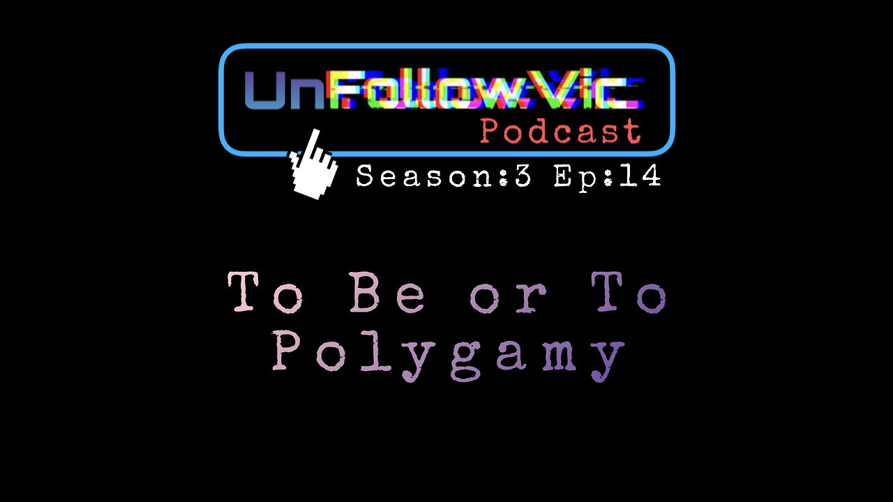 UnFollowVic S:3 Ep:14 - To Be or To Polygamy - Pro's and Con's of a Polygamy Lifestyle (Podcast)