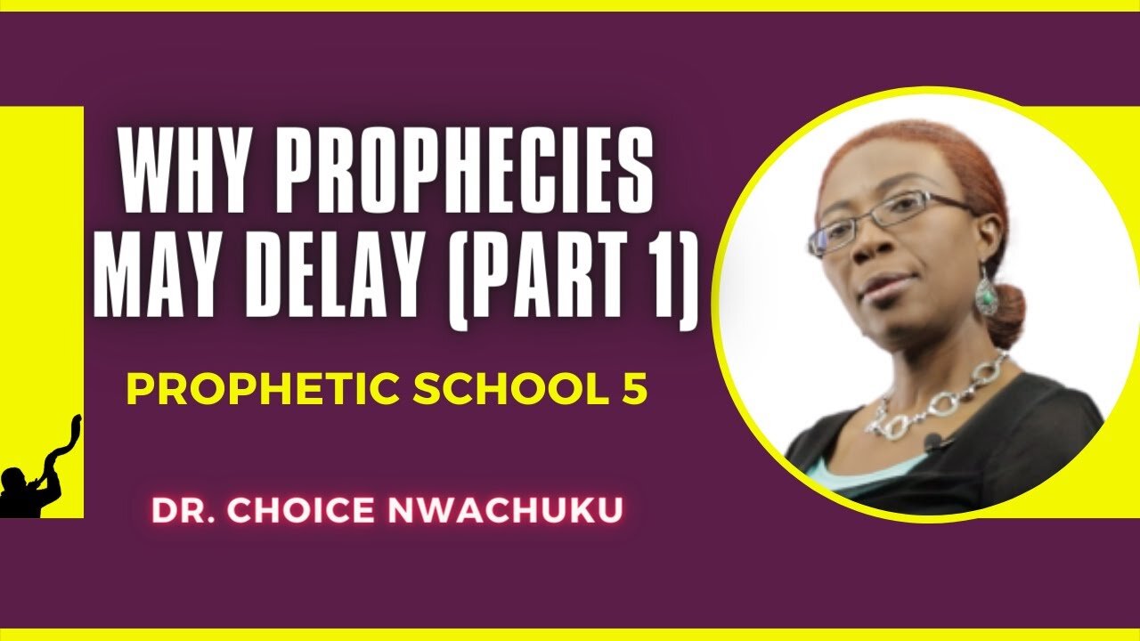 Why Prophecies May Delay (Part 1) - Prophetic School 5 | Dr. Choice Nwachuku