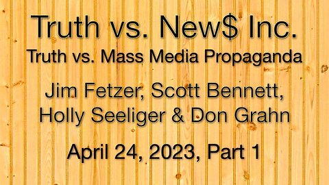 Truth vs. NEW$ Part 1 (24 April 2023) with Don Grahn, Scott Bennett, and Holly Seeliger