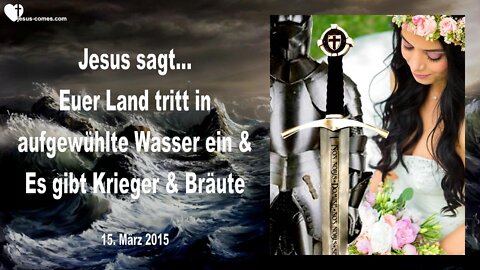 15.03.2015 ❤️ Jesus erklärt... Aufgewühlte Wasser... Es gibt Krieger & Bräute