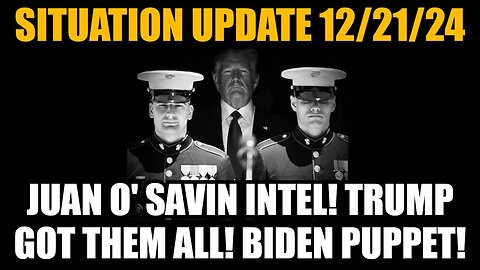 Situation Update 12/21/24: Joan O' Savin Intel! Trump Got Them All! Biden Puppet!