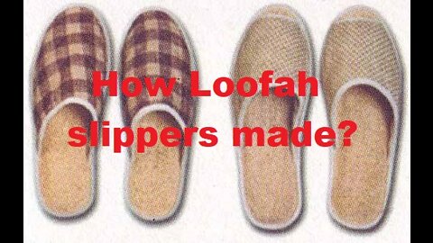 How Loofah slippers made?