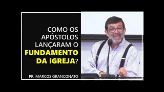 Como os apóstolos lançaram o fundamento da igreja? - Pr. Marcos Granconato