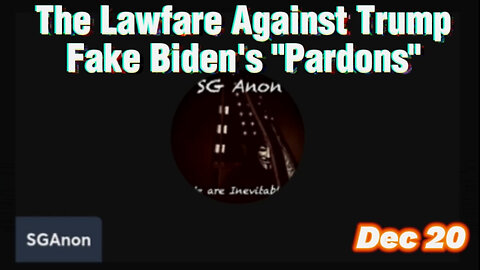 SG Anon Update 12.20.24 - The Lawfare Against Trump, Fake Biden's "Pardons"